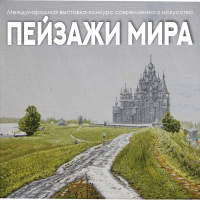 ПЕЙЗАЖИ МИРА Международная выставка-конкурс современного искусства